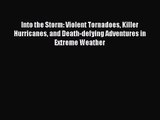PDF Download Into the Storm: Violent Tornadoes Killer Hurricanes and Death-defying Adventures