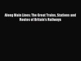 [PDF Download] Along Main Lines: The Great Trains Stations and Routes of Britain's Railways