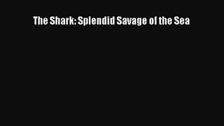 PDF Download The Shark: Splendid Savage of the Sea Read Full Ebook