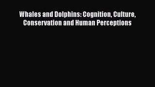 PDF Download Whales and Dolphins: Cognition Culture Conservation and Human Perceptions Download
