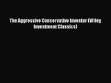 [PDF Download] The Aggressive Conservative Investor (Wiley Investment Classics) [PDF] Full