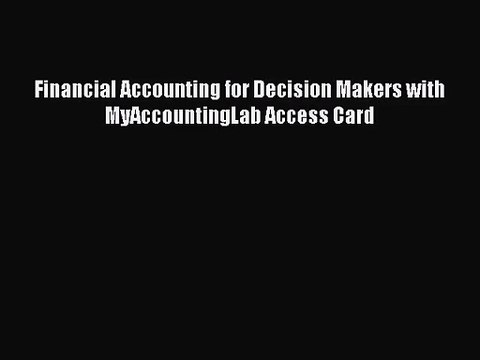 [PDF Download] Financial Accounting for Decision Makers with MyAccountingLab Access Card [Download]