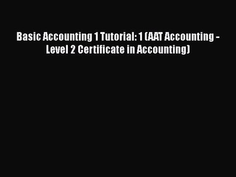 [PDF Download] Basic Accounting 1 Tutorial: 1 (AAT Accounting - Level 2 Certificate in Accounting)