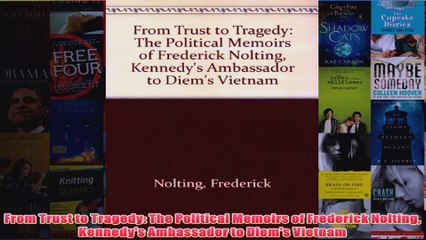 From Trust to Tragedy The Political Memoirs of Frederick Nolting Kennedys Ambassador to