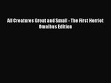 PDF Download All Creatures Great and Small - The First Herriot Omnibus Edition PDF Online