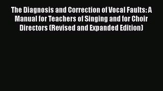 Read The Diagnosis and Correction of Vocal Faults: A Manual for Teachers of Singing and for