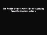 [PDF Download] The World's Greatest Places: The Most Amazing Travel Destinations on Earth [Read]