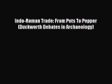 [PDF Download] Indo-Roman Trade: From Pots To Pepper (Duckworth Debates in Archaeology) [PDF]