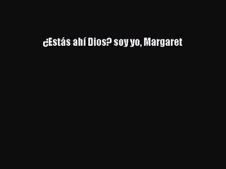 [PDF Download] ¿Estás ahí Dios? soy yo Margaret [Download] Online
