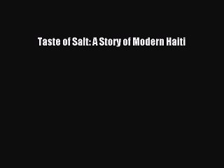 [PDF Download] Taste of Salt: A Story of Modern Haiti [Read] Full Ebook