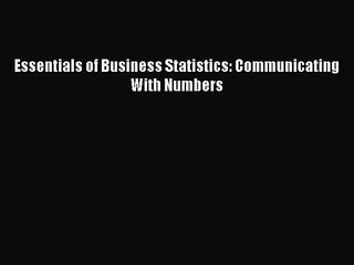 Essentials of Business Statistics: Communicating With Numbers [Read] Online