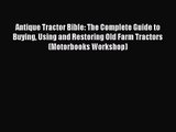 Read Antique Tractor Bible: The Complete Guide to Buying Using and Restoring Old Farm Tractors