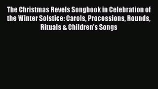 Read The Christmas Revels Songbook in Celebration of the Winter Solstice: Carols Processions