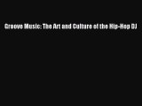 Read Groove Music: The Art and Culture of the Hip-Hop DJ Ebook Free