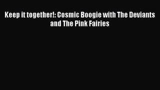 Read Keep it together!: Cosmic Boogie with The Deviants and The Pink Fairies Ebook Free