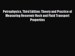 [PDF Download] Petrophysics Third Edition: Theory and Practice of Measuring Reservoir Rock