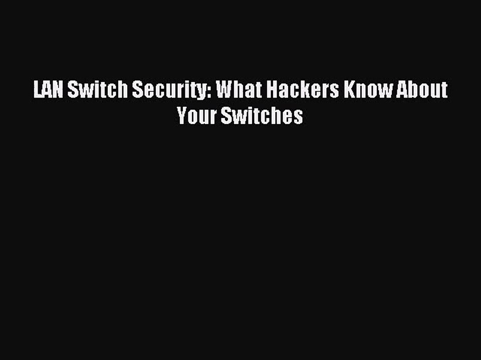 [PDF Download] LAN Switch Security: What Hackers Know About Your Switches [Download] Full Ebook