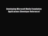 [PDF Download] Developing Microsoft Media Foundation Applications (Developer Reference) [PDF]