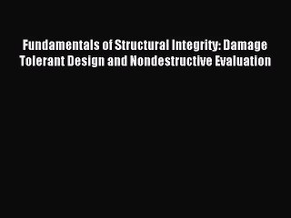 [PDF Download] Fundamentals of Structural Integrity: Damage Tolerant Design and Nondestructive