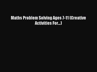 [PDF Download] Maths Problem Solving Ages 7-11 (Creative Activities For...) [Download] Full