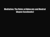 Mediation: The Roles of Advocate and Neutral (Aspen Casebooks) [Read] Full Ebook