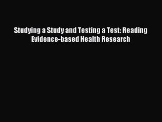 Studying a Study and Testing a Test: Reading Evidence-based Health Research [Download] Online