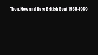 Download Then Now and Rare British Beat 1960-1969 Ebook Free