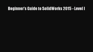 [PDF Download] Beginner's Guide to SolidWorks 2015 - Level I [Download] Online