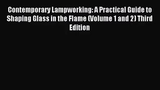 [PDF Download] Contemporary Lampworking: A Practical Guide to Shaping Glass in the Flame (Volume