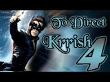 Krissh 4 To Be Directed By Hrithik Roshan ?