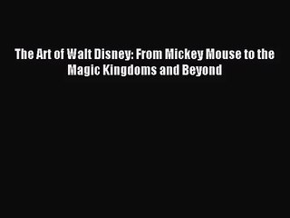 [PDF Download] The Art of Walt Disney: From Mickey Mouse to the Magic Kingdoms and Beyond [Download]