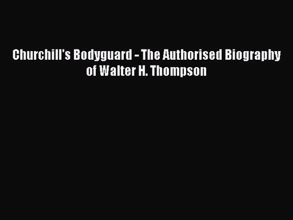 [PDF Download] Churchill's Bodyguard - The Authorised Biography of Walter H. Thompson [PDF]
