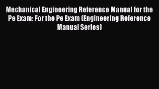 Mechanical Engineering Reference Manual for the Pe Exam: For the Pe Exam (Engineering Reference