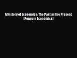 [PDF Download] A History of Economics: The Past as the Present (Penguin Economics) [PDF] Full