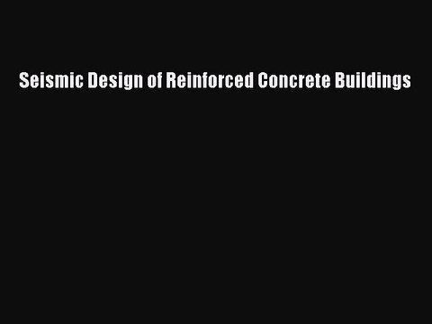 [PDF Download] Seismic Design of Reinforced Concrete Buildings [PDF] Online