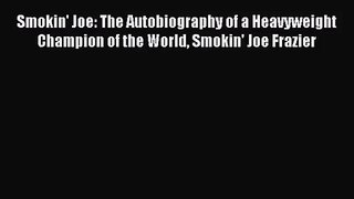 [PDF Download] Smokin' Joe: The Autobiography of a Heavyweight Champion of the World Smokin'