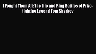 [PDF Download] I Fought Them All: The Life and Ring Battles of Prize-fighting Legend Tom Sharkey