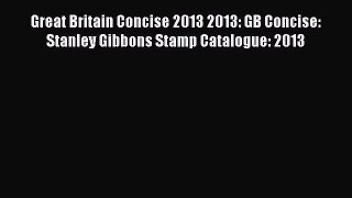 Download Great Britain Concise 2013 2013: GB Concise: Stanley Gibbons Stamp Catalogue: 2013