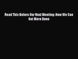[PDF Download] Read This Before Our Next Meeting: How We Can Get More Done [PDF] Full Ebook