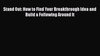[PDF Download] Stand Out: How to Find Your Breakthrough Idea and Build a Following Around It