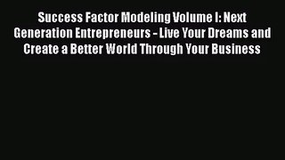[PDF Download] Success Factor Modeling Volume I: Next Generation Entrepreneurs - Live Your