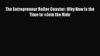 [PDF Download] The Entrepreneur Roller Coaster: Why Now Is the Time to #Join the Ride [PDF]