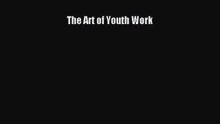 [PDF Download] The Art of Youth Work [Download] Online