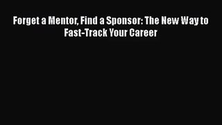 [PDF Download] Forget a Mentor Find a Sponsor: The New Way to Fast-Track Your Career [PDF]