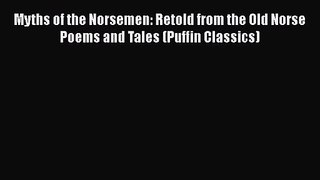 [PDF Download] Myths of the Norsemen: Retold from the Old Norse Poems and Tales (Puffin Classics)