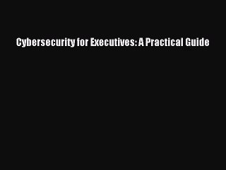 [PDF Download] Cybersecurity for Executives: A Practical Guide [Download] Online