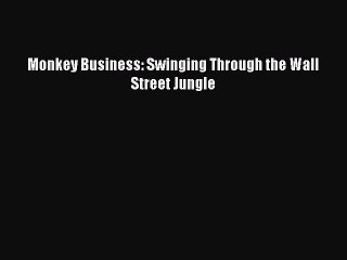 [PDF Download] Monkey Business: Swinging Through the Wall Street Jungle [Read] Online