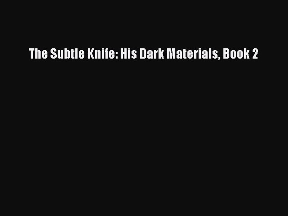 [PDF Download] The Subtle Knife: His Dark Materials Book 2 [PDF] Full Ebook