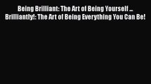 [PDF Download] Being Brilliant: The Art of Being Yourself ... Brilliantly!: The Art of Being
