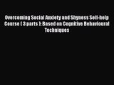 [PDF Download] Overcoming Social Anxiety and Shyness Self-help Course ( 3 parts ): Based on